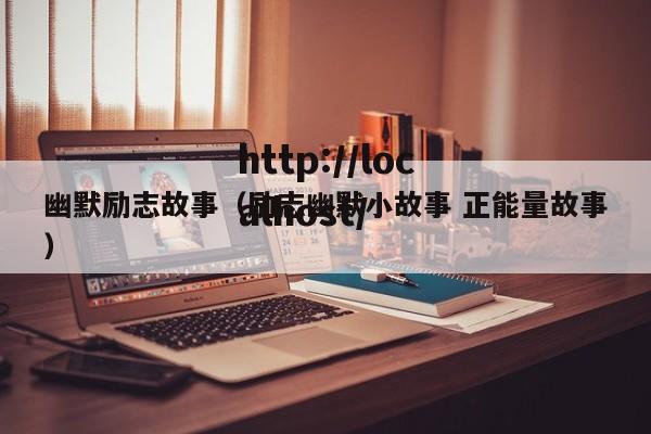 幽默励志故事（励志幽默小故事 正能量故事）