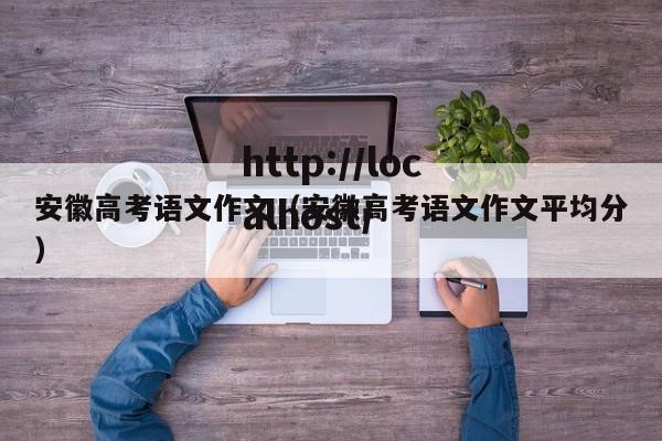 安徽高考语文作文（安徽高考语文作文平均分）